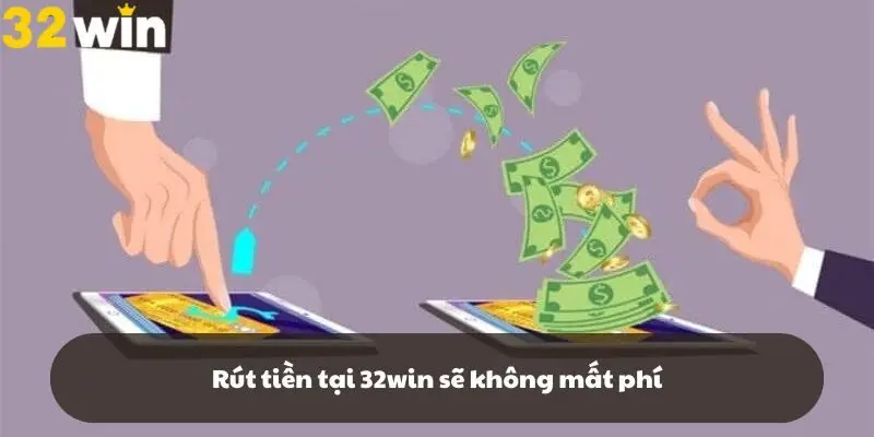 Rút tiền tại 32win sẽ không mất phí