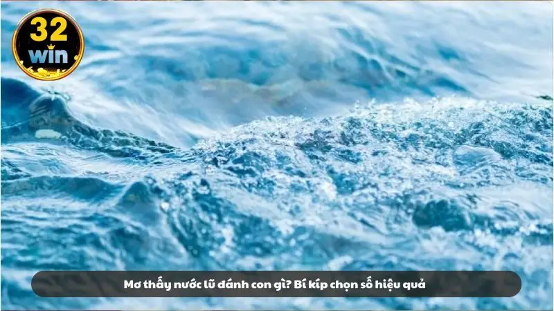 Mơ thấy nước lũ đánh con gì? Bí kíp chọn số hiệu quả