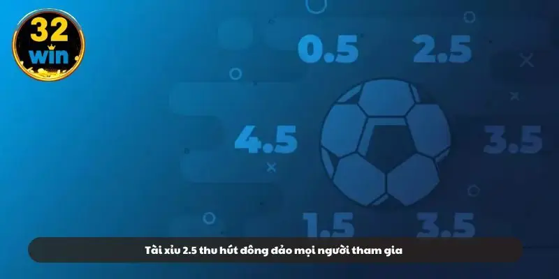 Tài xỉu 2.5 thu hút đông đảo mọi người tham gia