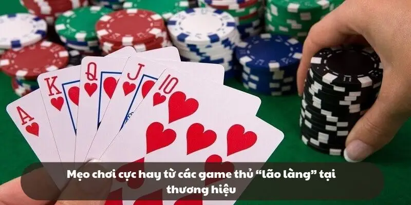 Mẹo chơi cực hay từ các game thủ “lão làng” tại thương hiệu